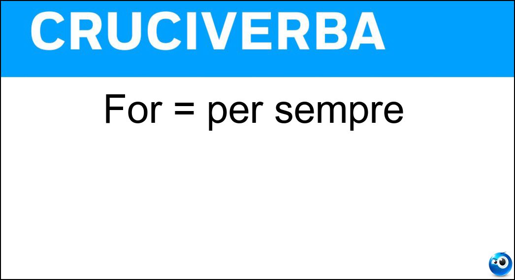 For = per sempre Soluzione For = per sempre - Ever