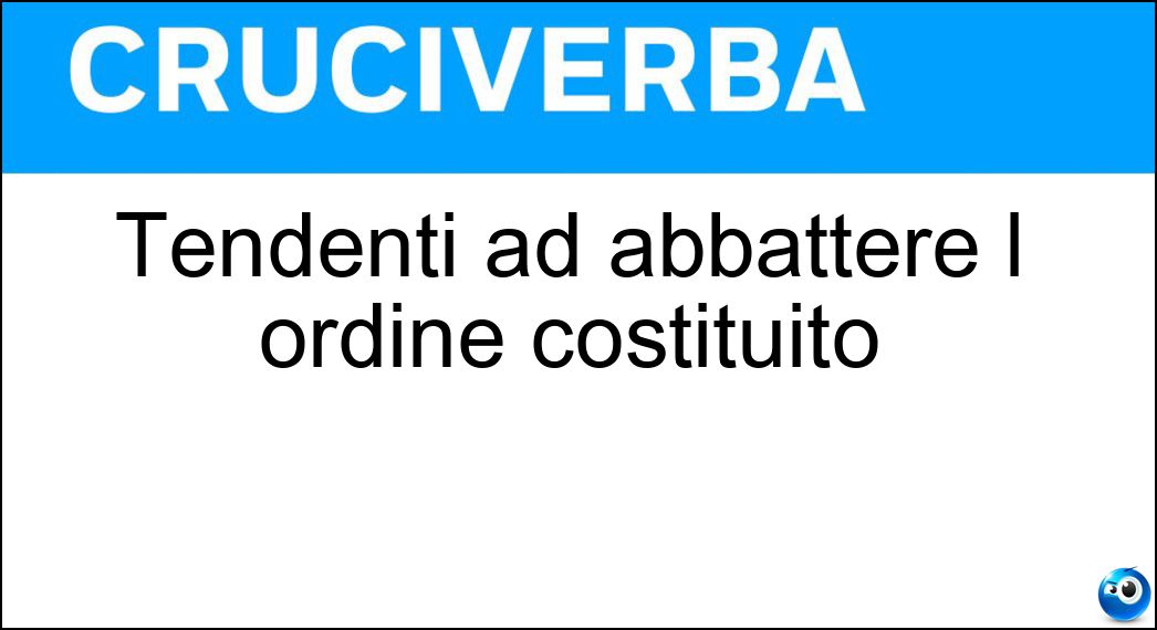 Tendenti ad abbattere l ordine costituito