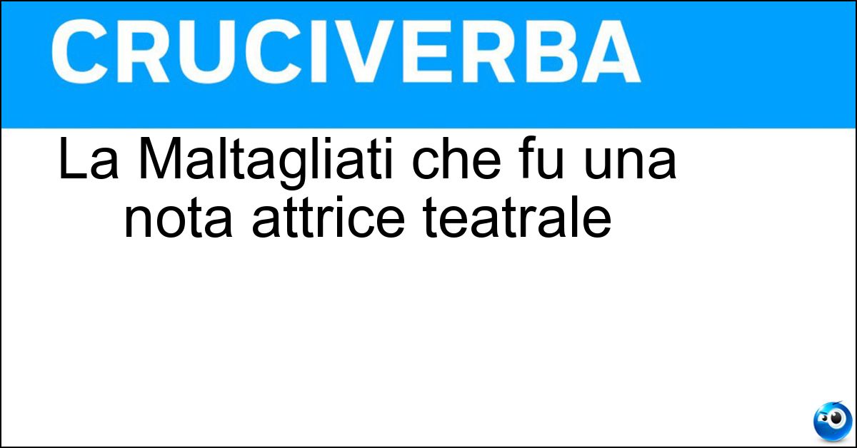 Soluzione La Maltagliati che fu una nota attrice teatrale - Evi
