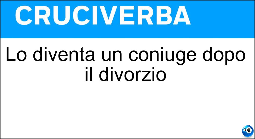 Lo diventa un coniuge dopo il divorzio Soluzione Lo diventa un coniuge dopo il divorzio - Ex