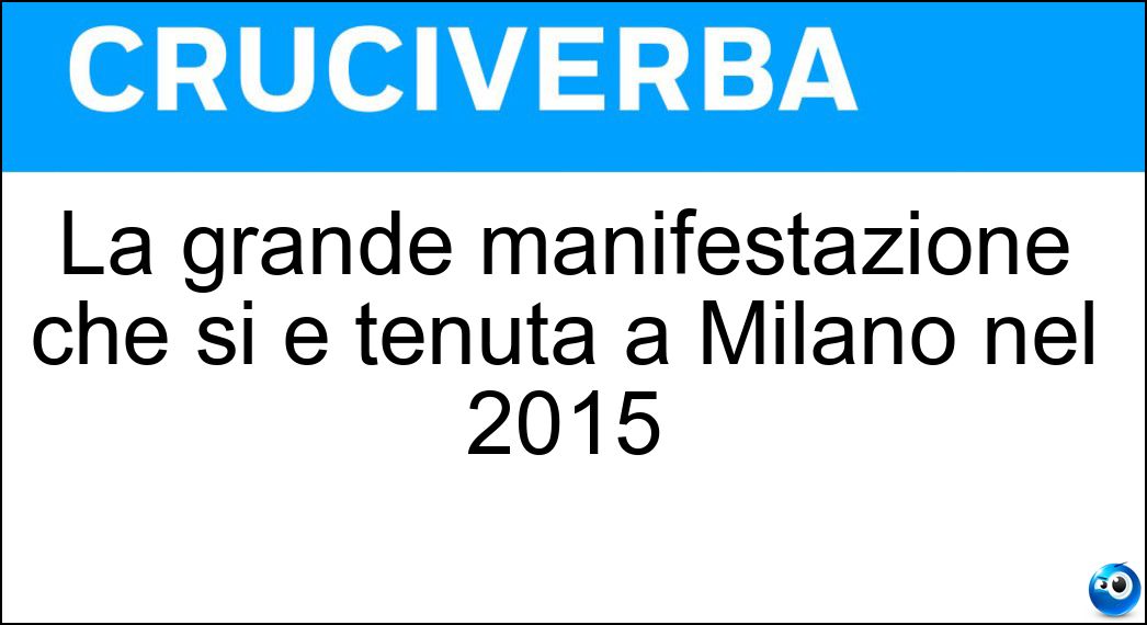 La grande manifestazione che si è tenuta a Milano nel 2015 Soluzione La grande manifestazione che si è tenuta a Milano nel 2015 - Expo