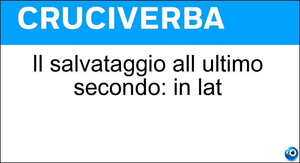 Il salvataggio all ultimo secondo: in lat