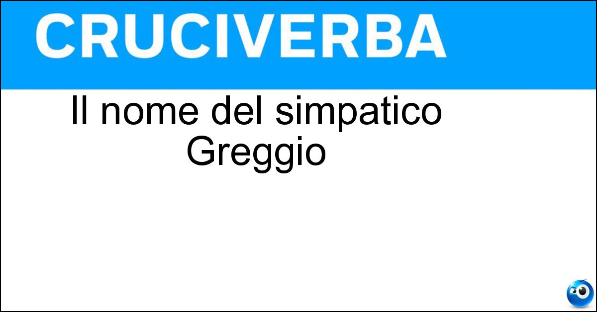 Il nome del simpatico Greggio Il nome del simpatico Greggio