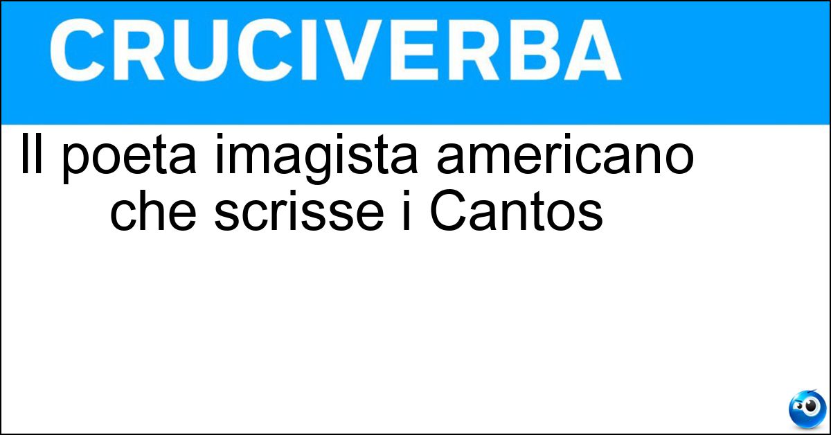 Il poeta imagista americano che scrisse i Cantos Soluzione Il poeta imagista americano che scrisse i Cantos - Ezra Pound