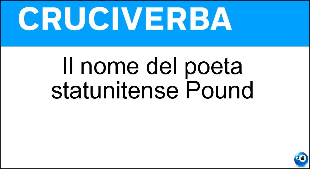 Il nome del poeta statunitense Pound Soluzione Cruciverba: Il nome del poeta statunitense Pound - Risposta Ezra