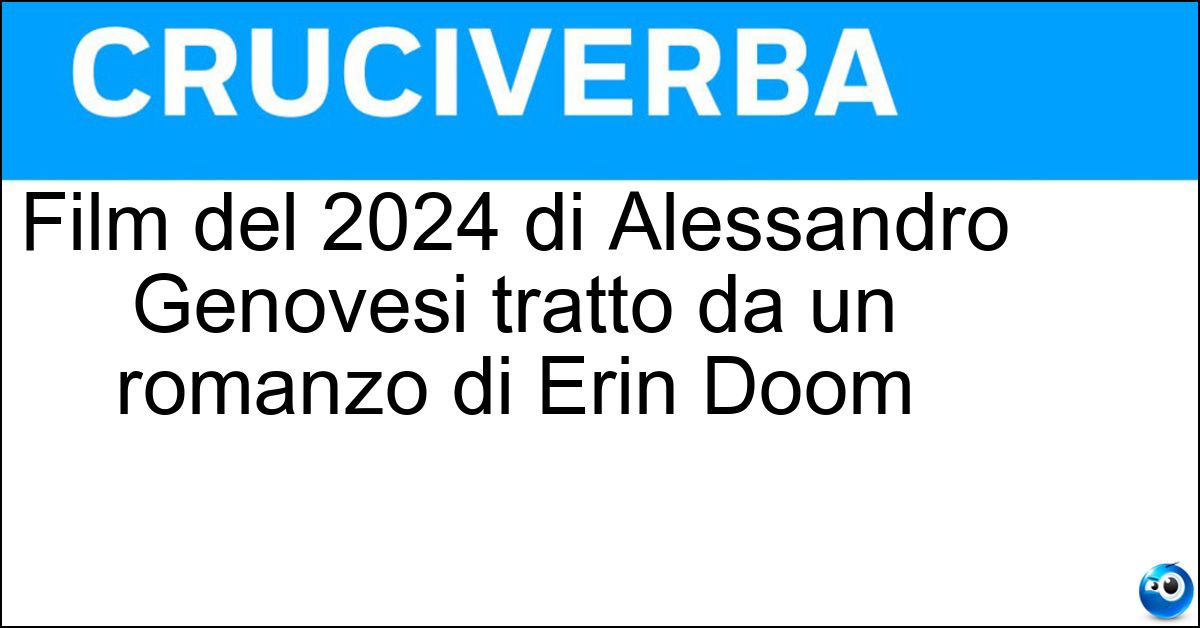 Film del 2024 di Alessandro Genovesi tratto da un romanzo di Erin Doom Soluzione Film del 2024 di Alessandro Genovesi tratto da un romanzo di Erin Doom - Fabbricante Di Lacrime