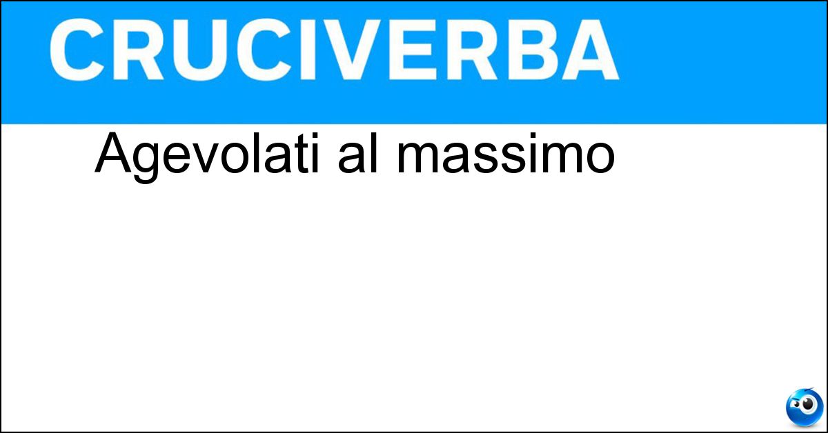 Agevolati al massimo Soluzione Agevolati al massimo - Facilitati