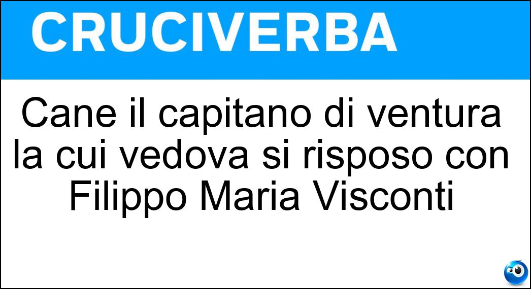 Cane il capitano di ventura la cui vedova si risposò con Filippo Maria Visconti Soluzione Cane il capitano di ventura la cui vedova si risposò con Filippo Maria Visconti - Facino