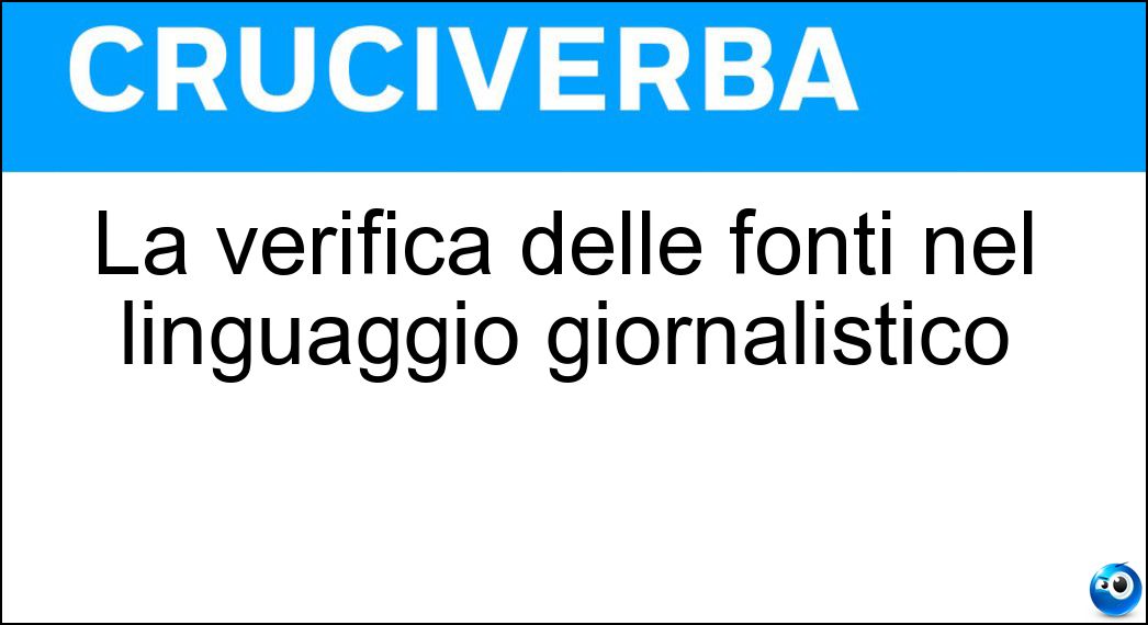 La verifica delle fonti nel linguaggio giornalistico Soluzione Cruciverba: La verifica delle fonti nel linguaggio giornalistico - Risposta Fact Checking