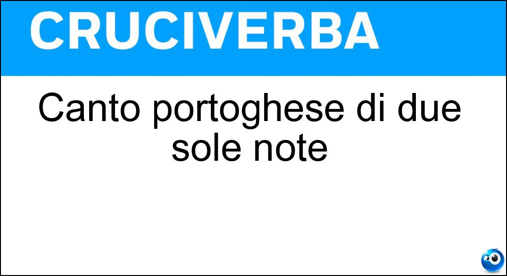 Canto portoghese di due sole note Soluzione Cruciverba: Canto portoghese di due sole note - Risposta Fado
