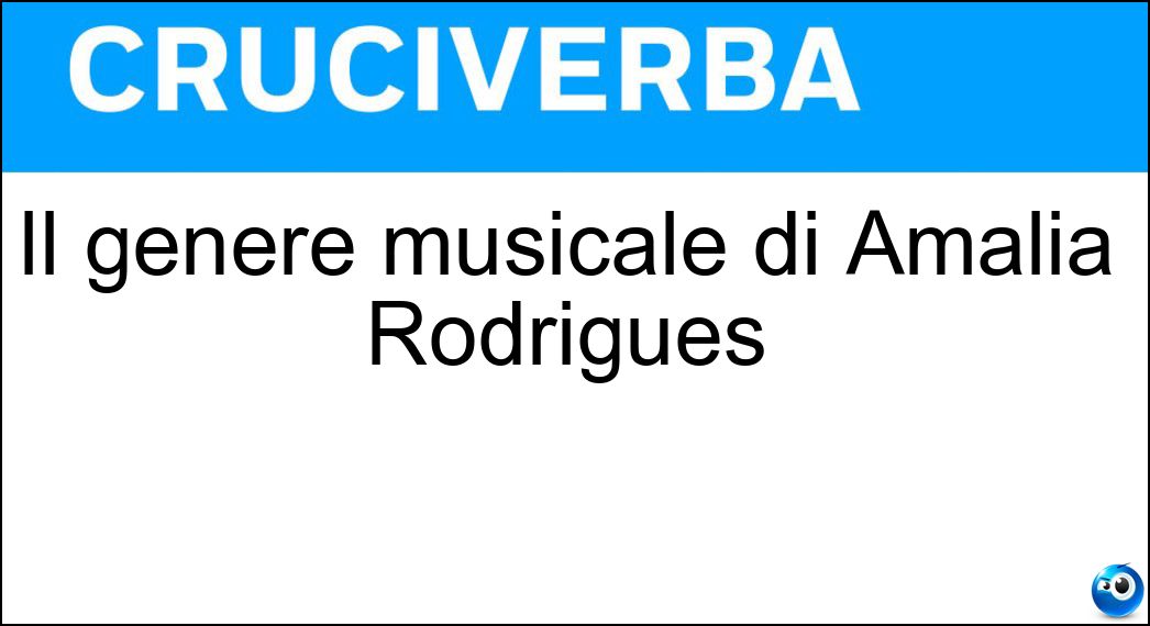 Il genere musicale di Amalia Rodrigues Soluzione Cruciverba: Il genere musicale di Amalia Rodrigues - Risposta Fado