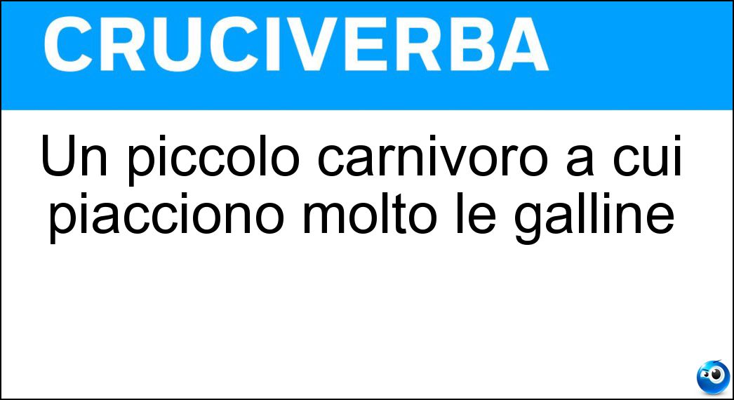 Un piccolo carnivoro a cui piacciono molto le galline Soluzione Un piccolo carnivoro a cui piacciono molto le galline - Faina