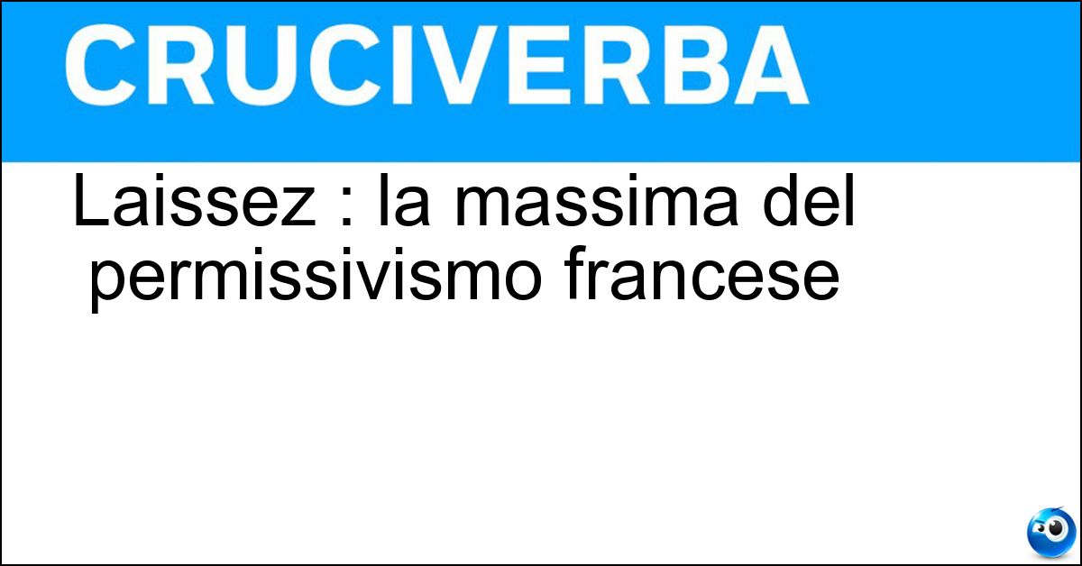 Laissez : la massima del permissivismo francese Laissez : la massima del permissivismo francese