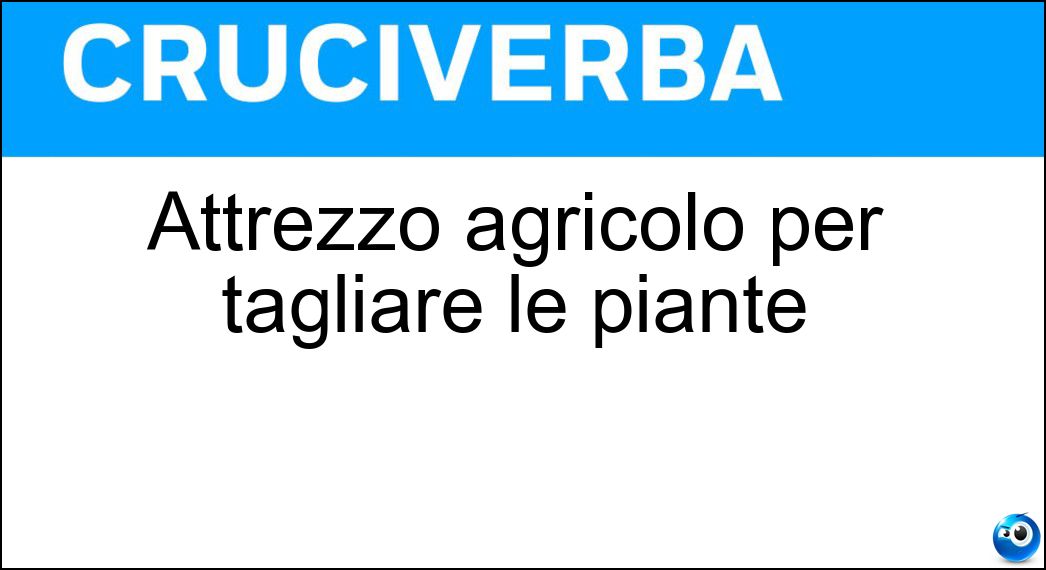 Attrezzo agricolo per tagliare le piante Soluzione Cruciverba: Attrezzo agricolo per tagliare le piante - Risposta Falce