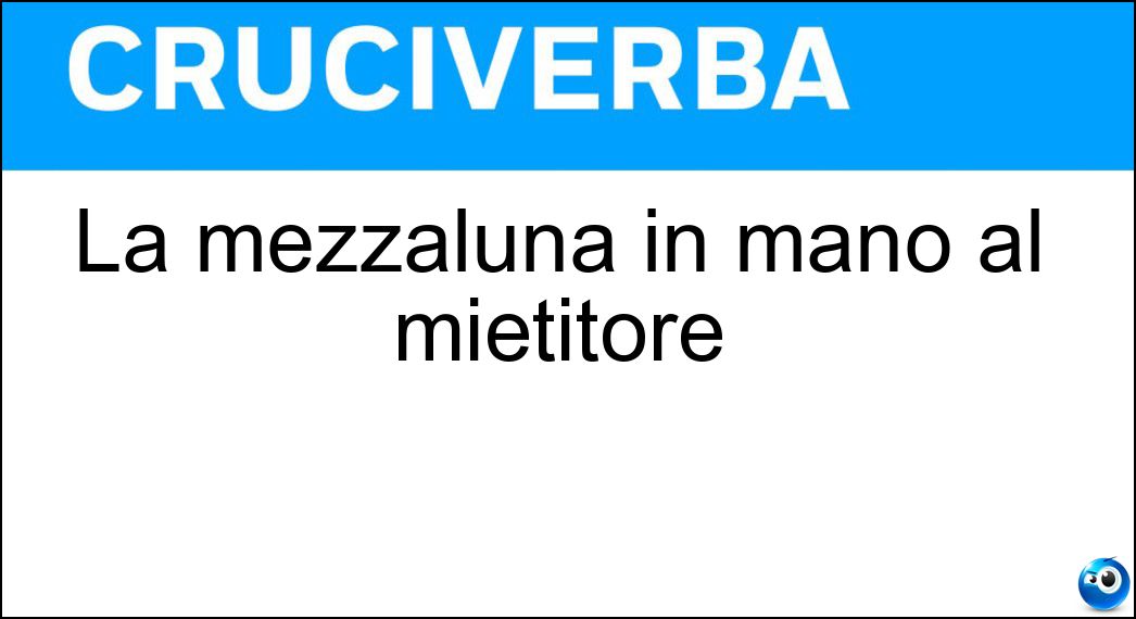 La mezzaluna in mano al mietitore Soluzione Cruciverba: La mezzaluna in mano al mietitore - Risposta Falce