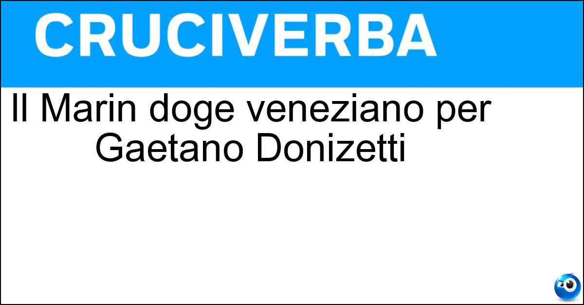 Il Marin doge veneziano per Gaetano Donizetti Soluzione Il Marin doge veneziano per Gaetano Donizetti - Faliero