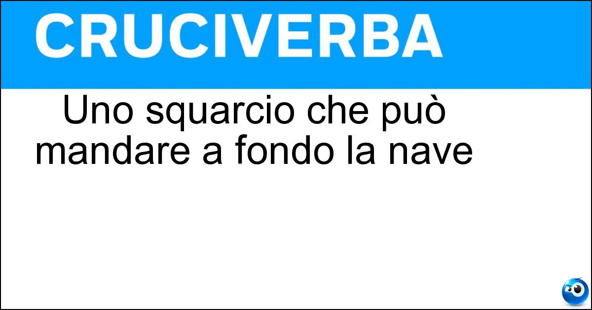 Uno squarcio che può mandare a fondo la nave Soluzione Uno squarcio che può mandare a fondo la nave - Falla