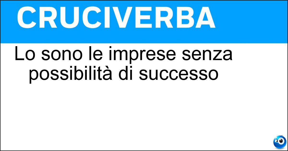 Soluzione Lo sono le imprese senza possibilità di successo - Fallimentari