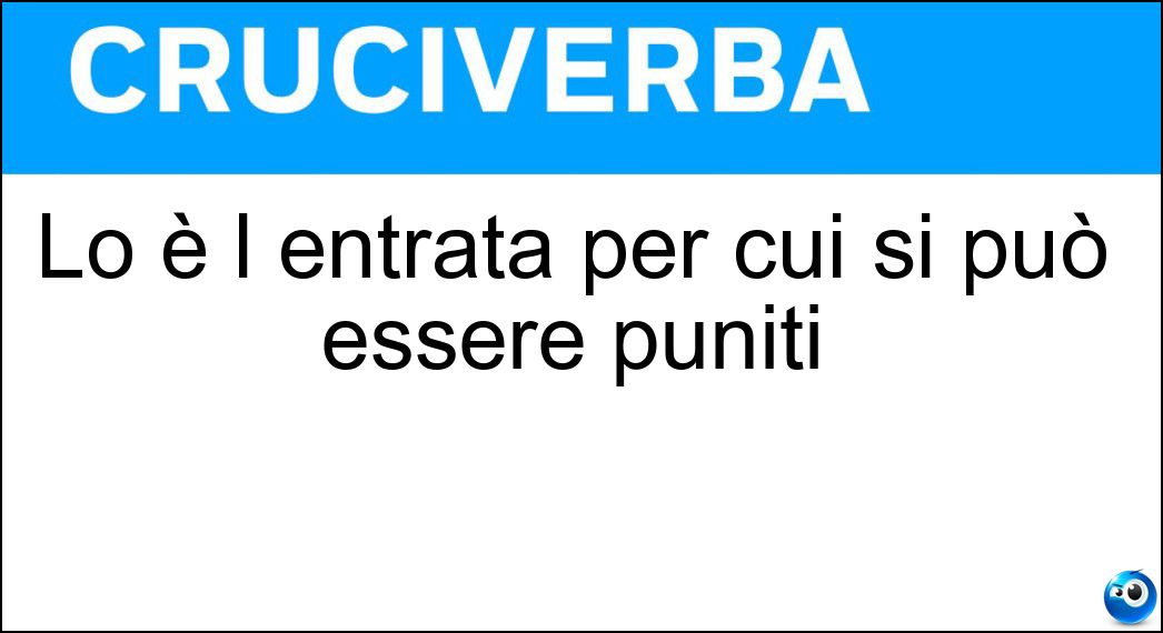 Lo è l entrata per cui si può essere puniti Soluzione Lo è l entrata per cui si può essere puniti - Fallosa