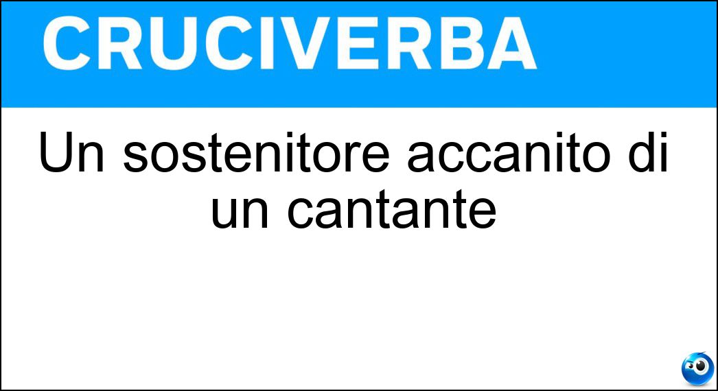 Un sostenitore accanito di un cantante Soluzione Cruciverba: Un sostenitore accanito di un cantante - Risposta Fan