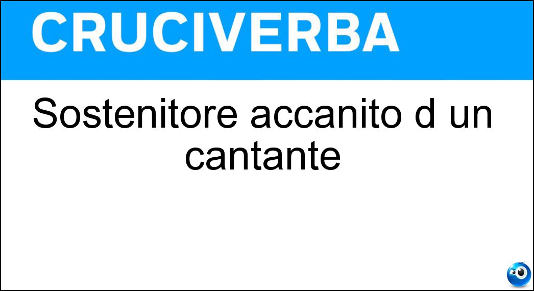 Sostenitore accanito d un cantante Soluzione Cruciverba: Sostenitore accanito d un cantante - Risposta Fan