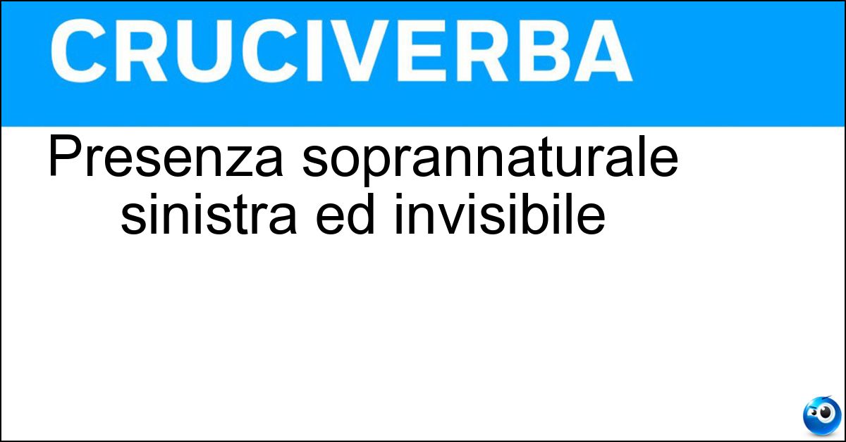 Presenza soprannaturale sinistra ed invisibile Soluzione Presenza soprannaturale sinistra ed invisibile - Fantasma