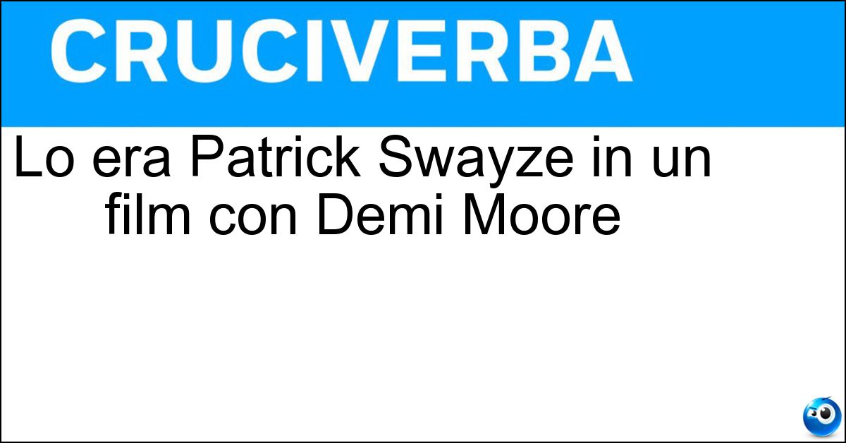 Lo era Patrick Swayze in un film con Demi Moore Soluzione Lo era Patrick Swayze in un film con Demi Moore - Fantasma