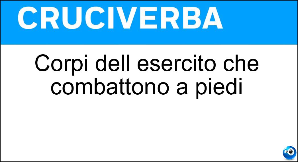 Corpi dell esercito che combattono a piedi Soluzione Corpi dell esercito che combattono a piedi - Fanterie