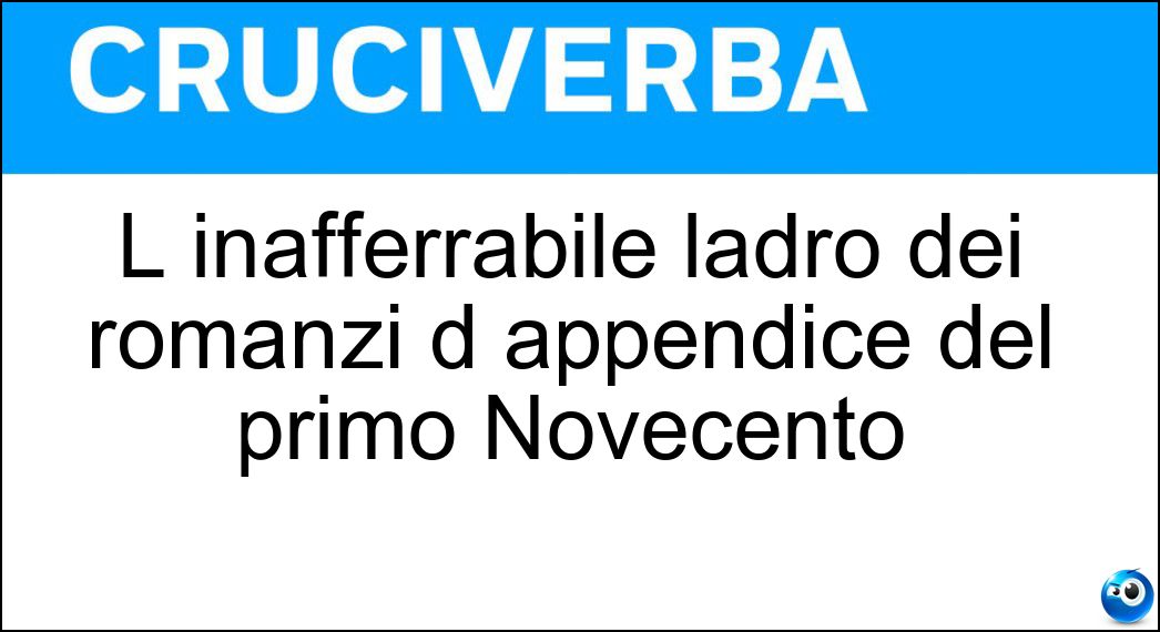 L inafferrabile ladro dei romanzi d appendice del primo Novecento