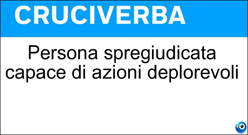 Persona spregiudicata capace di azioni deplorevoli Soluzione Persona spregiudicata capace di azioni deplorevoli - Farabutto