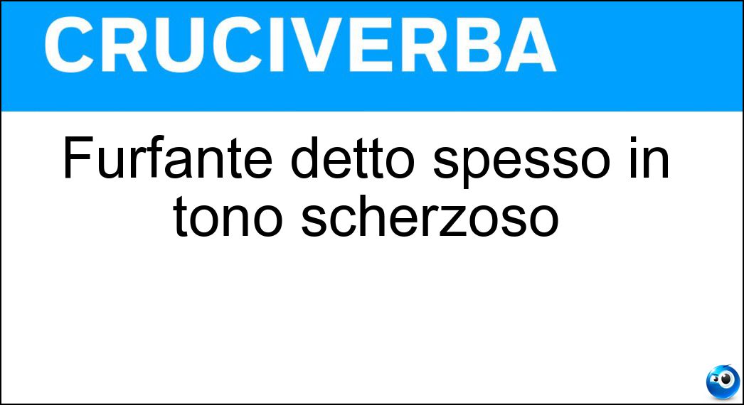 Furfante detto spesso in tono scherzoso Soluzione Furfante detto spesso in tono scherzoso - Farabutto