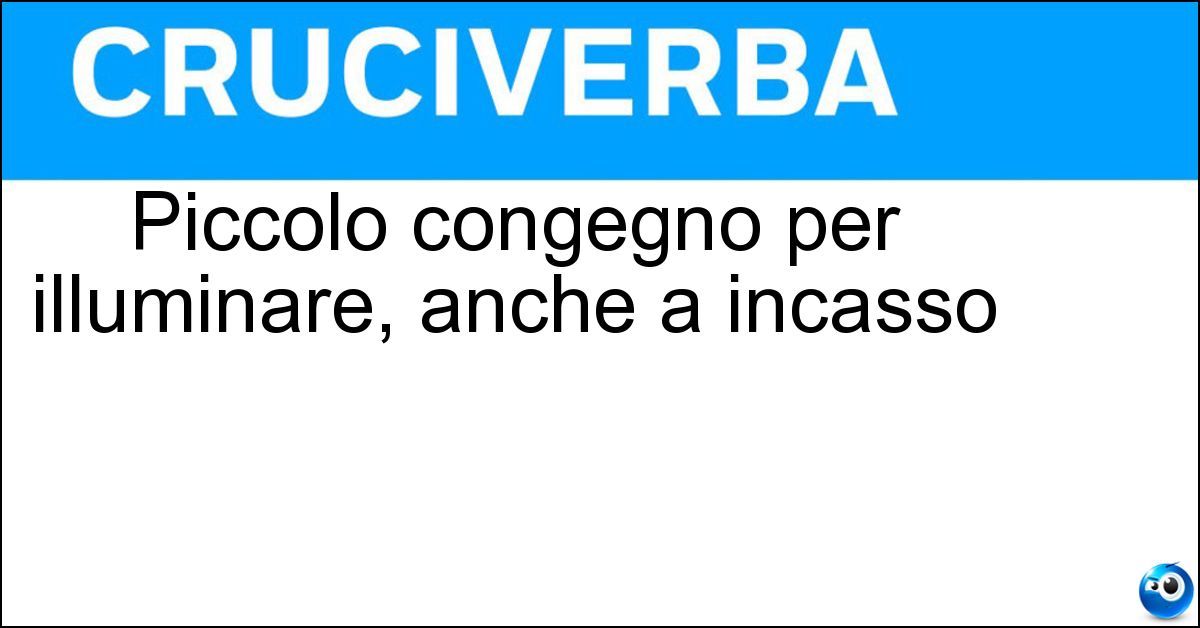 Piccolo congegno per illuminare, anche a incasso Soluzione Piccolo congegno per illuminare, anche a incasso - Faretto