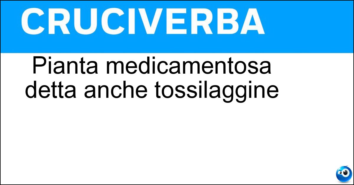 Pianta medicamentosa detta anche tossilaggine