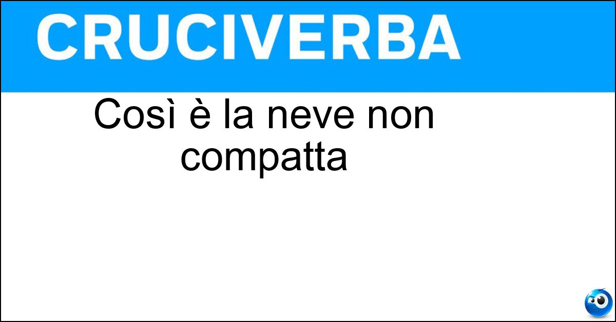 Così è la neve non compatta Soluzione Così è la neve non compatta - Farinosa