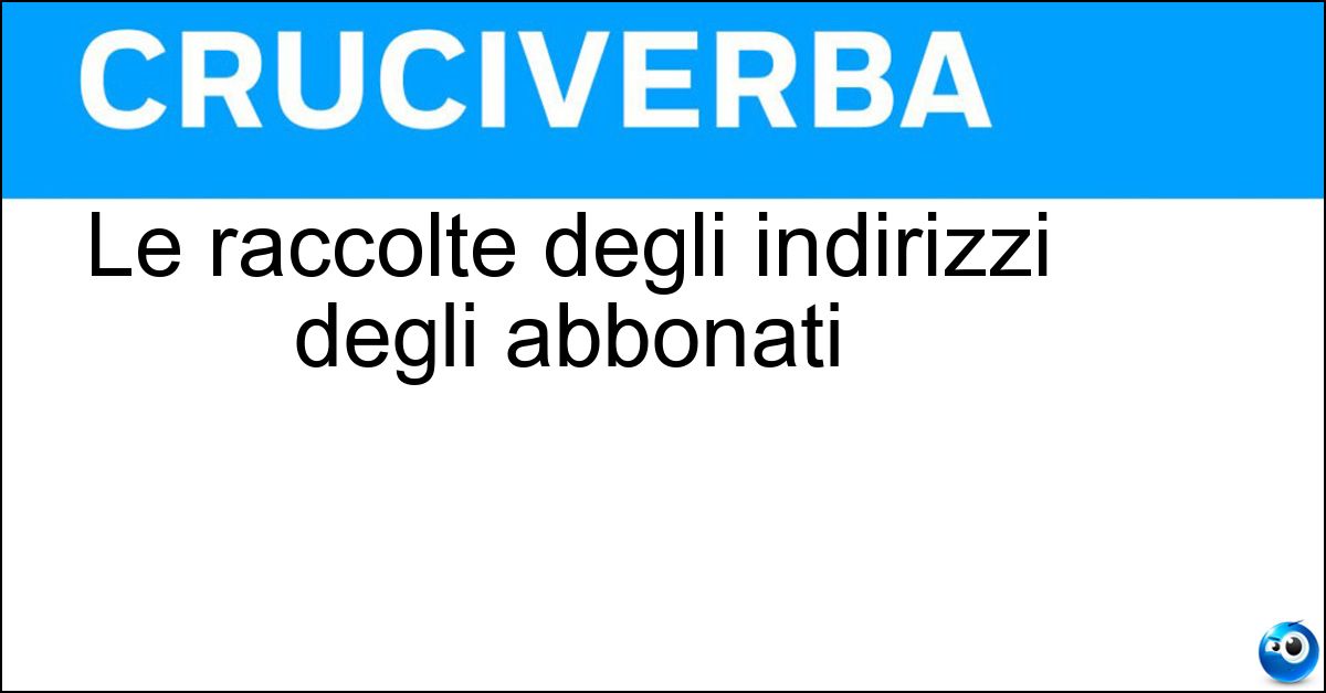 Le raccolte degli indirizzi degli abbonati Soluzione Le raccolte degli indirizzi degli abbonati - Fascettari