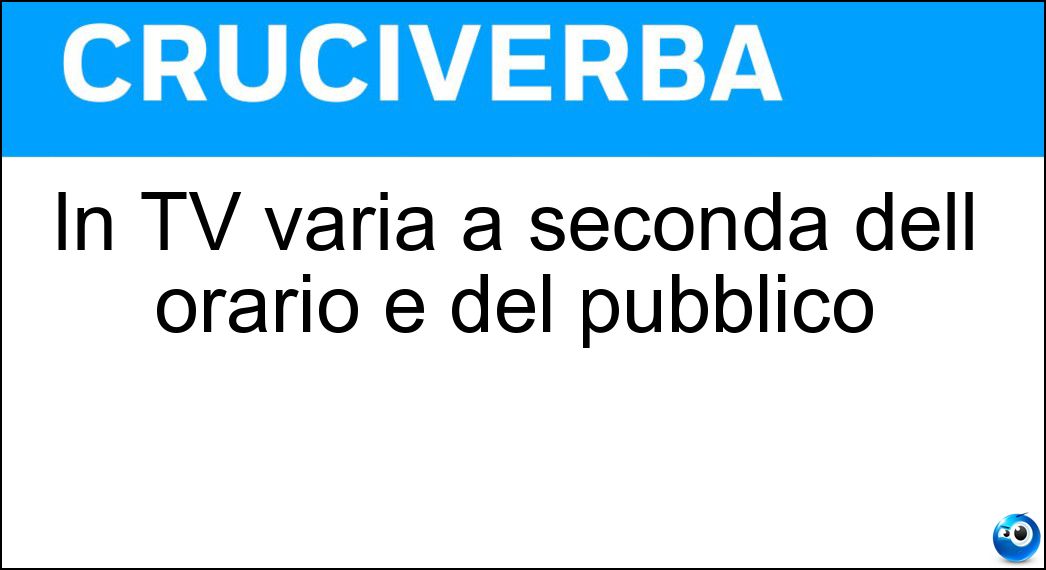 In TV varia a seconda dell orario e del pubblico Soluzione Cruciverba: In TV varia a seconda dell orario e del pubblico - Risposta Fascia D Ascolto