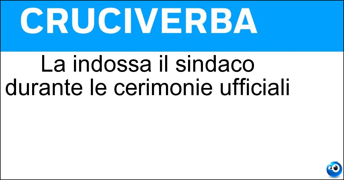 La indossa il sindaco durante le cerimonie ufficiali