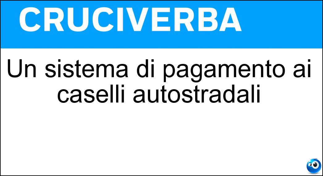 Un sistema di pagamento ai caselli autostradali Soluzione Cruciverba: Un sistema di pagamento ai caselli autostradali - Risposta Fastpay