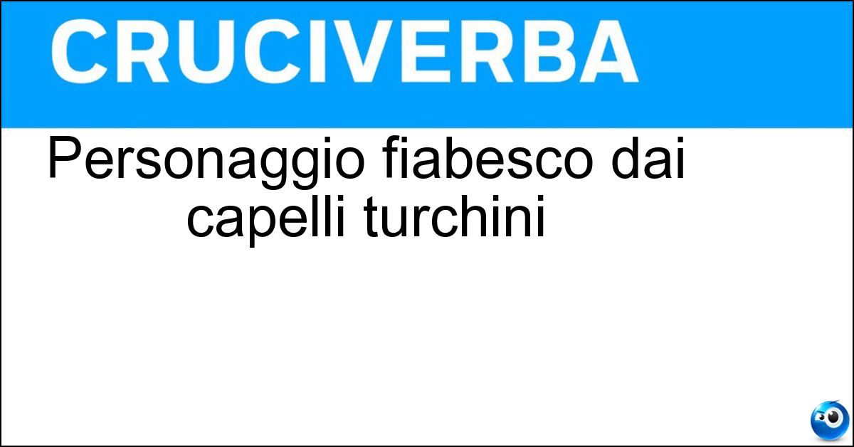 Personaggio fiabesco dai capelli turchini Soluzione Personaggio fiabesco dai capelli turchini - Fata