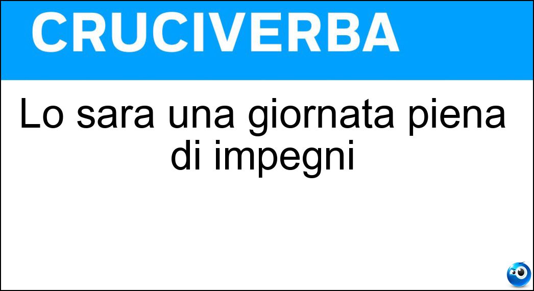 Lo sarà una giornata piena di impegni