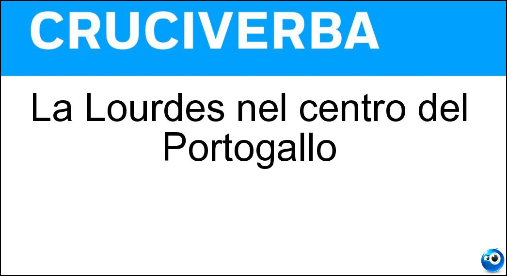 La Lourdes nel centro del Portogallo Soluzione Cruciverba: La Lourdes nel centro del Portogallo - Risposta Fatima