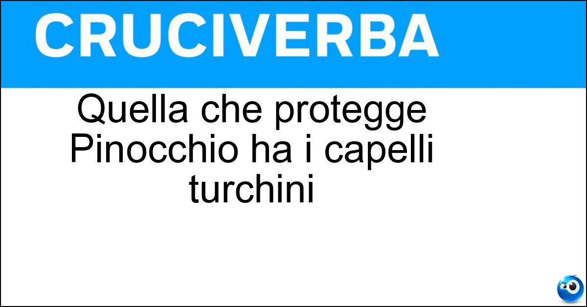 Soluzione Quella che protegge Pinocchio ha i capelli turchini - Fatina