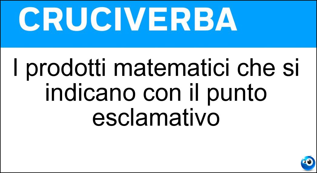 I prodotti matematici che si indicano con il punto esclamativo Soluzione I prodotti matematici che si indicano con il punto esclamativo - Fattoriale