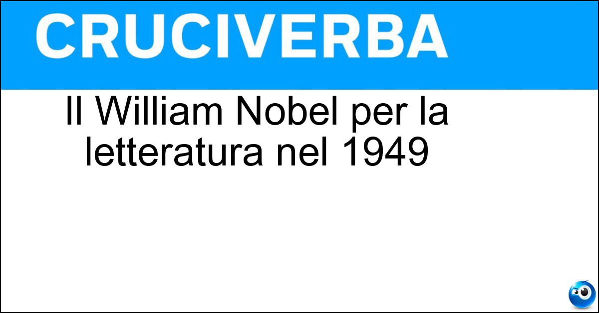 Il William Nobel per la letteratura nel 1949 Soluzione Il William Nobel per la letteratura nel 1949 - Faulkner