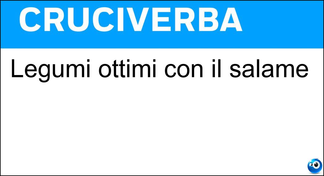 Legumi ottimi con il salame Soluzione Cruciverba: Legumi ottimi con il salame - Risposta Fave
