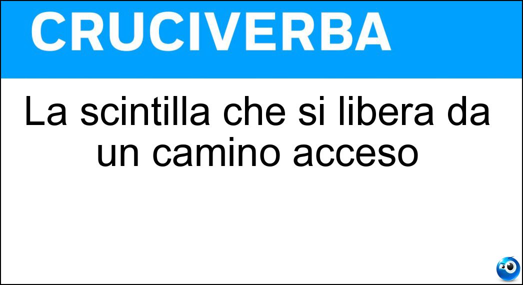 La scintilla che si libera da un camino acceso Soluzione Cruciverba: La scintilla che si libera da un camino acceso - Risposta Favilla