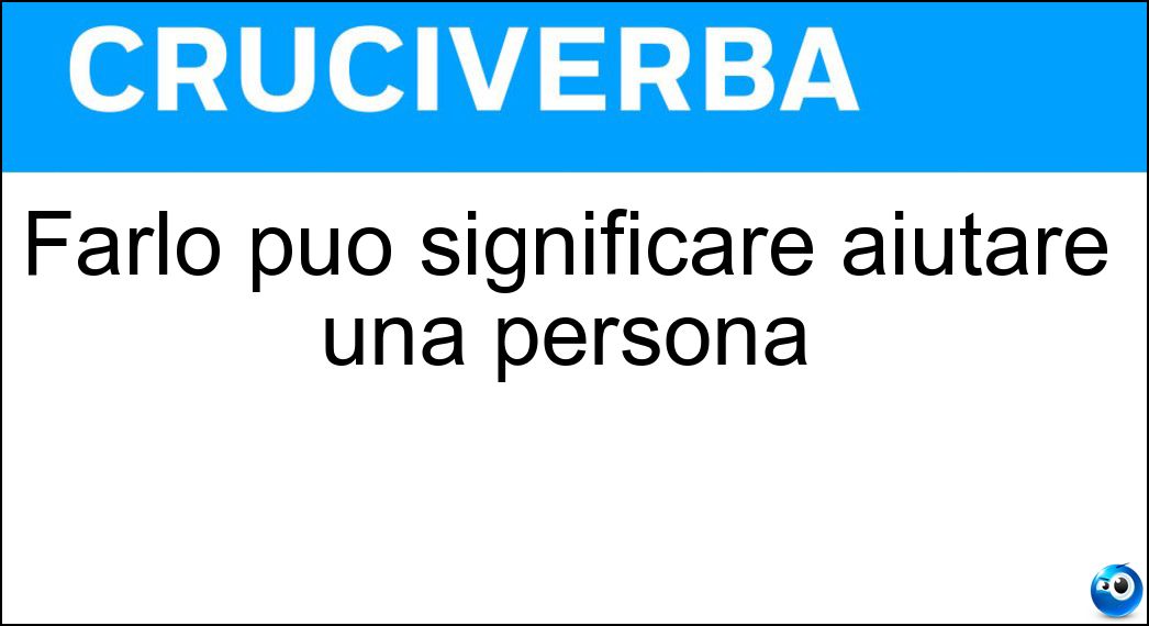 Farlo può significare aiutare una persona Soluzione Farlo può significare aiutare una persona - Favore