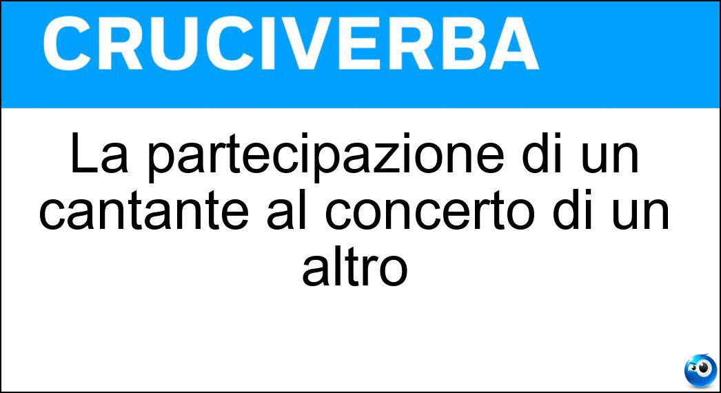 La partecipazione di un cantante al concerto di un altro Soluzione Cruciverba: La partecipazione di un cantante al concerto di un altro - Risposta Featuring