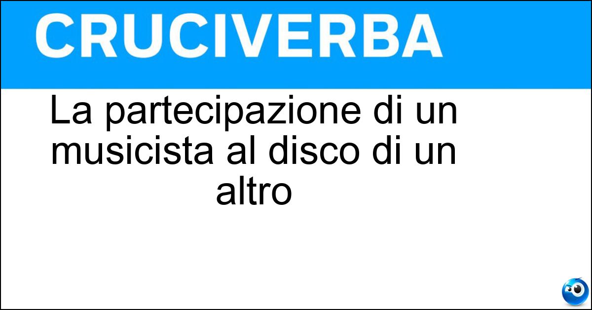 La partecipazione di un musicista al disco di un altro La partecipazione di un musicista al disco di un altro