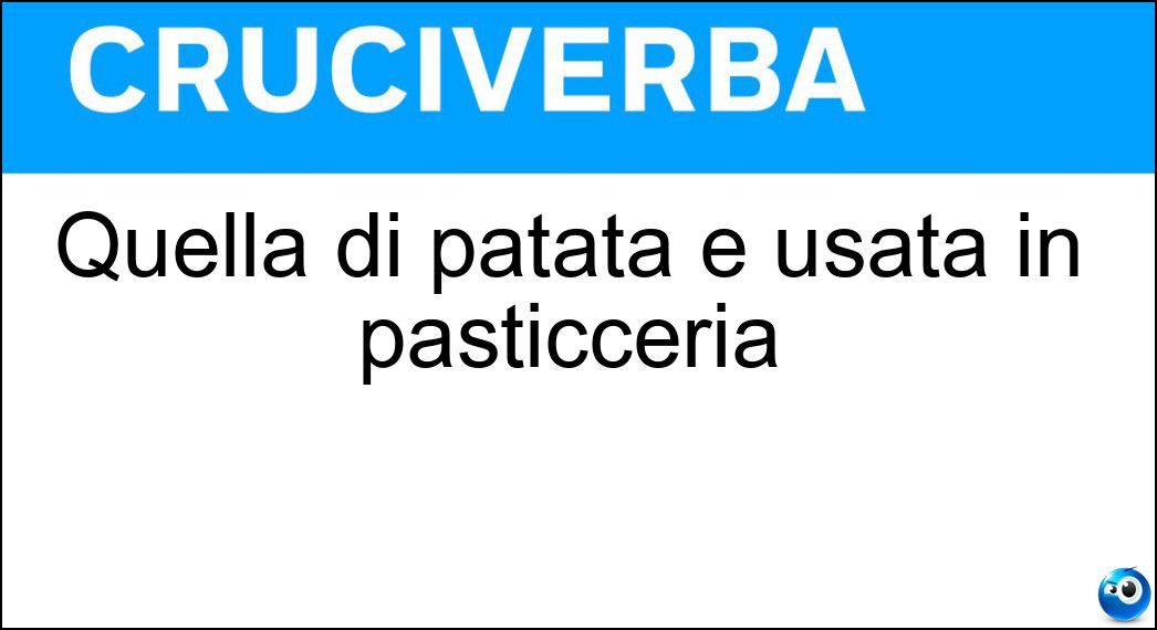 Quella di patata è usata in pasticceria Soluzione Quella di patata è usata in pasticceria - Fecola